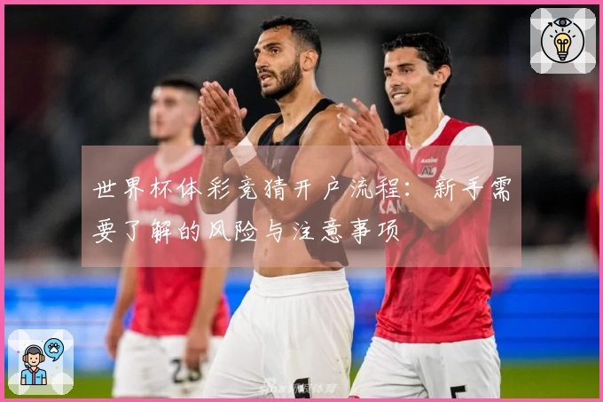 世界杯体彩竞猜开户流程：新手需要了解的风险与注意事项
